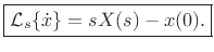 $\displaystyle \zbox {{\cal L}_{s}\{{\dot x}\} = s X(s) - x(0).}
$