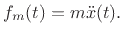 $\displaystyle f_m(t)=m{\ddot x}(t).
$