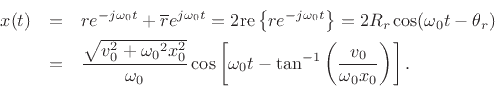 \begin{eqnarray*}
x(t) &=& re^{-j{\omega_0}t} + \overline{r}e^{j{\omega_0}t}
= 2\mbox{re}\left\{re^{-j{\omega_0}t}\right\}
= 2R_r\cos({\omega_0}t - \theta_r)\\
&=& \frac{\sqrt{v^2_0 + {\omega_0}^2 x^2_0}}{{\omega_0}}
\cos\left[{\omega_0}t - \tan^{-1}\left(\frac{v_0}{{\omega_0}x_0}\right)\right].
\end{eqnarray*}