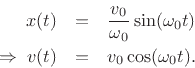 \begin{eqnarray*}
x(t) &=& \frac{v_0}{{\omega_0}}\sin({\omega_0}t)\\
\;\Rightarrow\; v(t) &=& v_0\cos({\omega_0}t).
\end{eqnarray*}