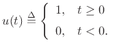 $\displaystyle u(t) \isdef \left\{\begin{array}{ll}
1, & t\geq 0 \\ [5pt]
0, & t<0. \\
\end{array} \right.
$