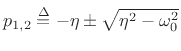 $ p_{1,2}\isdef -\eta \pm \sqrt{\eta^2 - \omega_0^2}$