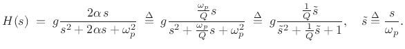 $\displaystyle H(s) \eqsp g\frac{2\alpha\,s}{s^2 + 2\alpha s + \omega_p ^2} \isdefs g\frac{\frac{\omega_p }{Q}s}{s^2 + \frac{\omega_p }{Q}s + \omega_p ^2} \isdefs g\frac{\frac{1}{Q}\tilde{s}}{\tilde{s}^2 + \frac{1}{Q}\tilde{s} + 1}, \quad \tilde{s}\isdef \frac{s}{\omega_p }. \protect$