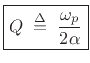 $\displaystyle \zbox {Q \isdefs \frac{\omega_p }{2\alpha}} \protect$