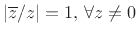 $ \vert\overline{z}/z\vert=1,\,\forall z\neq 0$