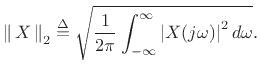 $\displaystyle \left\Vert\,X\,\right\Vert _2 \isdef \sqrt{\frac{1}{2\pi}\int_{-\infty}^\infty \left\vert X(j\omega)\right\vert^2 d\omega}.
$