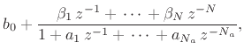 $\displaystyle b_0 +
\frac{\beta_1\,z^{-1} +\,\cdots\, + \beta_N\,z^{-N}}{
1 + a_1\,z^{-1} + \,\cdots\, +a_{N_a}\,z^{-{N_a}}},
\protect$