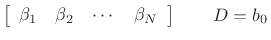 $\displaystyle \left[\begin{array}{cccc} \beta_1 & \beta_2 & \cdots & \beta_N \end{array}\right]\qquad
D = b_0
\protect$