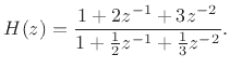 $\displaystyle H(z) = \frac{1 + 2 z^{-1}+ 3 z^{-2}}{1 + \frac{1}{2}z^{-1}+ \frac{1}{3}z^{-2}}. \protect$