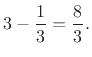 $\displaystyle 3 - \frac{1}{3}= \frac{8}{3}.
\protect$