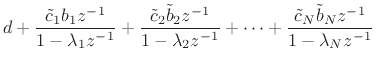 $\displaystyle d + \frac{{\tilde c}_1 b_1 z^{-1}}{1 - \lambda _1z^{-1}}
+ \frac{{\tilde c}_2 {\tilde b}_2 z^{-1}}{1 - \lambda _2z^{-1}}
+ \cdots
+ \frac{{\tilde c}_N {\tilde b}_N z^{-1}}{1 - \lambda _Nz^{-1}}$