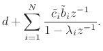 $\displaystyle d + \sum_{i=1}^N \frac{{\tilde c}_i {\tilde b}_i z^{-1}}{1 - \lambda _iz^{-1}}.
\protect$