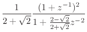 $\displaystyle \frac{1}{2+\sqrt{2}}\frac{(1+z^{-1})^2}{1 + \frac{2-\sqrt{2}}{2+\sqrt{2}}z^{-2}}$