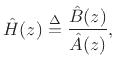 $\displaystyle \hat{H}(z) \isdef \frac{\hat{B}(z)}{\hat{A}(z)},
$