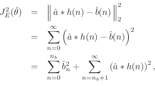 \begin{eqnarray*}
J_E^2(\hat{\theta}) &=& \left\Vert\,\hat{a}\ast h(n) - \hat{b}(n)\,\right\Vert^2_2 \\
&=& \sum_{n=0}^\infty\left(\hat{a}\ast h(n) - \hat{b}(n)\right)^2 \\
&=& \sum_{n=0}^{{n}_b}\hat{b}_n^2 + \sum_{n={{n}_b}+1}^\infty
\left(\hat{a}\ast h(n)\right)^2,\\
\end{eqnarray*}