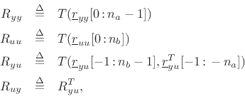 \begin{eqnarray*}
R_{yy} &\isdef & T(\underline{r}_{yy}[0\,\mbox{:}\,{{n}_a}-1])\\
R_{uu} &\isdef & T(\underline{r}_{uu}[0\,\mbox{:}\,{{n}_b}])\\
R_{yu} &\isdef & T(\underline{r}_{yu}[-1\,\mbox{:}\,{{n}_b}-1],\underline{r}_{yu}^T[-1\,\mbox{:}\,-{{n}_a}])\\
R_{uy} &\isdef & R_{yu}^T , \\
\end{eqnarray*}