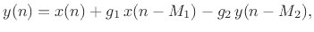 $\displaystyle y(n) = x(n) + g_1\, x(n-M_1) - g_2\, y(n-M_2), \protect$