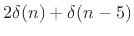 $ 2\delta (n) + \delta (n - 5)$