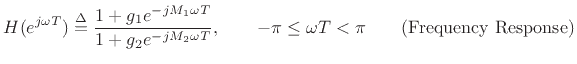 $\displaystyle H(e^{j\omega T}) \isdef \frac{1 + g_1 e^{-jM_1\omega T}}{1 + g_2 e^{-jM_2\omega T}}, \qquad -\pi \le \omega T < \pi \qquad\hbox{(Frequency Response)} \protect$