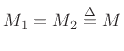 $ M_1=M_2\isdef M$