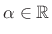 $ \alpha\in\mathbb{R}$