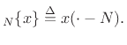 $\displaystyle _N\{x\} \isdef x(\cdot-N).
$