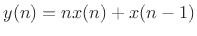 $ y(n) = n x(n) + x(n-1)$