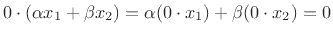 $ 0\cdot(\alpha x_1 + \beta x_2) =
\alpha(0\cdot x_1) + \beta(0\cdot x_2) = 0$