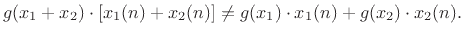 $\displaystyle g(x_1 + x_2)\cdot [x_1(n) + x_2(n)] \neq g(x_1) \cdot x_1(n) + g(x_2) \cdot x_2(n) .
$