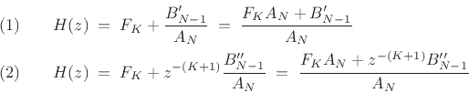 \begin{eqnarray*}
(1) && H(z) \eqsp F_K + \frac{B^\prime_{N-1}}{A_N} \eqsp \frac{F_K A_N + B^\prime_{N-1}}{A_N}\\
(2) && H(z) \eqsp F_K + z^{-(K+1)}\frac{B^{\prime\prime}_{N-1}}{A_N} \eqsp \frac{F_K A_N + z^{-(K+1)}B^{\prime\prime}_{N-1}}{A_N}
\end{eqnarray*}