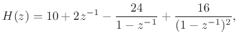 $\displaystyle H(z) = 10+2z^{-1}-\frac{24}{1-z^{-1}} + \frac{16}{(1-z^{-1})^2},$