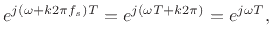 $\displaystyle e^{j(\omega + k 2\pi f_s)T} = e^{j(\omega T + k 2\pi)} = e^{j\omega T},
$