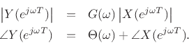 \begin{eqnarray*}
\left\vert Y(e^{j\omega T})\right\vert &=& G(\omega) \left\vert X(e^{j\omega T})\right\vert\\
\angle{Y(e^{j\omega T})} &=& \Theta(\omega) + \angle X(e^{j\omega T}).
\end{eqnarray*}