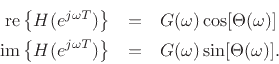 \begin{eqnarray*}
\mbox{re}\left\{H(e^{j\omega T})\right\} &=& G(\omega) \cos[\Theta(\omega)]\\
\mbox{im}\left\{H(e^{j\omega T})\right\} &=& G(\omega) \sin[\Theta(\omega)].
\end{eqnarray*}