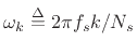 $ \omega_k \isdef 2\pi f_sk/N_s$