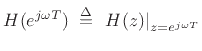 $\displaystyle H(e^{j\omega T}) \isdefs \left.H(z)\right\vert _{z=e^{j\omega T}}
$