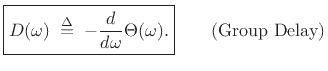 $\displaystyle \zbox {D(\omega) \isdefs - \frac{d}{d\omega} \Theta(\omega).}
\qquad\hbox{(Group Delay)}
$