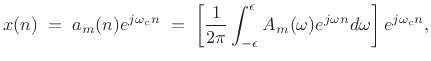 $\displaystyle x(n) \eqsp a_m(n) e^{j\omega_c n} \eqsp
\left[\frac{1}{2\pi} \int_{-\epsilon}^{\epsilon} A_m(\omega)e^{j\omega n} d\omega\right] e^{j\omega_c n},
$