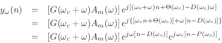 \begin{eqnarray*}
y_\omega(n)
&=& \left[G(\omega_c+\omega)A_m(\omega)\right]
e^{j[(\omega_c +\omega) n + \Theta(\omega_c) - D(\omega_c)\omega]}\\
&=& \left[G(\omega_c+\omega)A_m(\omega)\right]
e^{j\{[\omega_c n + \Theta(\omega_c)] +\omega[n - D(\omega_c)]\}}\\
&=& \left[G(\omega_c+\omega)A_m(\omega)\right]
e^{j\omega[n-D(\omega_c)]} e^{j\omega_c[n-P(\omega_c)]},
\end{eqnarray*}