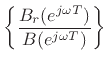 $\displaystyle \left\{\frac{B_r(e^{j\omega T})}{B(e^{j\omega T})}\right\}
$