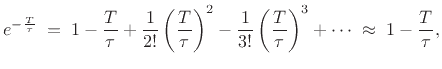 $\displaystyle e^{-\frac{T}{\tau}} \eqsp 1 - \frac{T}{\tau}
+ \frac{1}{2!}\left(\frac{T}{\tau}\right)^2
- \frac{1}{3!}\left(\frac{T}{\tau}\right)^3 + \cdots
\;\approx\; 1 - \frac{T}{\tau},
$
