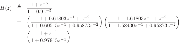 \begin{eqnarray*}
H(z) &\isdef & \frac{1+z^{-5}}{1+0.9z^{-5}}\\
&=&\left(\frac{1 + 0.61803z^{-1}+ z^{-2}}{1 + 0.60515z^{-1}+ 0.95873z^{-2}}\right)
\left(\frac{1 - 1.61803z^{-1}+ z^{-2}}{1 - 1.58430z^{-1}+ 0.95873z^{-2}}\right)\\
&& \left(\frac{1 + z^{-1}}{1 + 0.97915z^{-1}}\right)
\end{eqnarray*}