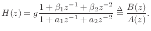 $\displaystyle H(z) = g \frac{1 + \beta_1 z^{-1}+ \beta_2 z^{-2}}{1 + a_1 z^{-1}+ a_2 z^{-2}} \isdef
\frac{B(z)}{A(z)}.
$