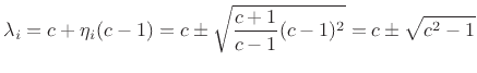 $\displaystyle \lambda_i = c + \eta_i (c-1) = c \pm \sqrt{\frac{c+1}{c-1} (c-1)^2}
= c \pm \sqrt{c^2-1}
$