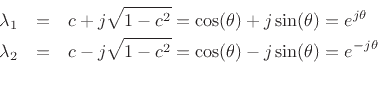 \begin{eqnarray*}
\lambda_1 &=& c + j\sqrt{1-c^2} = \cos(\theta) + j\sin(\theta) = e^{j\theta}\\
\lambda_2 &=& c - j\sqrt{1-c^2} = \cos(\theta) - j\sin(\theta) = e^{-j\theta}\\
\end{eqnarray*}