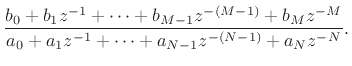 $\displaystyle \frac{b_0 + b_1 z^{-1}+ \cdots + b_{M-1}z^{-(M-1)} + b_M z^{-M}}
{a_0 + a_1 z^{-1}+ \cdots + a_{N-1}z^{-(N-1)} + a_N z^{-N}}.
\protect$