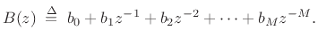 $\displaystyle B(z) \isdefs b_0 + b_1z^{-1}+ b_2z^{-2}+ \cdots + b_M z^{-M}. \protect$