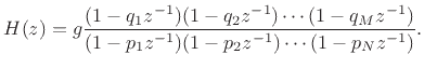 $\displaystyle H(z) = g\frac{(1-q_1z^{-1})(1-q_2z^{-1})\cdots(1-q_Mz^{-1})}{(1-p_1z^{-1})(1-p_2z^{-1})\cdots(1-p_Nz^{-1})}. \protect$