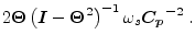 $\displaystyle 2 {\mbox{\boldmath$\Theta$}}\left({\mbox{\boldmath$I$}}- {\mbox{\boldmath$\Theta$}}^2 \right)^{-1} \omega_s {\mbox{\boldmath$C_p$}}^{-2} \; .$