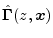 $\hat{{\mbox{\boldmath$\Gamma$}}}(z,{\mbox{\boldmath$x$}})$